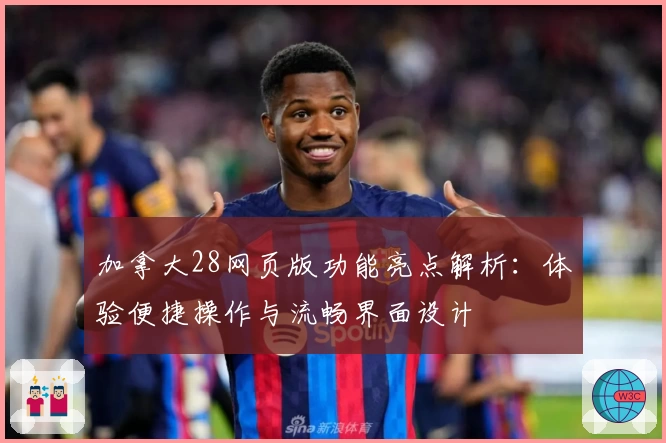 加拿大28网页版功能亮点解析：体验便捷操作与流畅界面设计