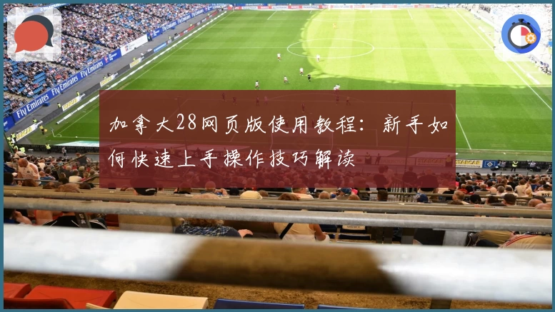 加拿大28网页版使用教程：新手如何快速上手操作技巧解读