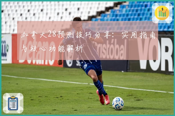 加拿大28预测技巧分享：实用指南与核心功能解析